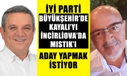 İYİ Parti Büyükşehir’de Kayalı’yı, İncirliova’da Mıstık’ı aday yapmak istiyor