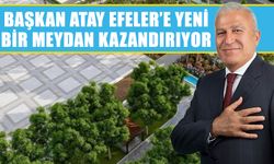 Başkan Atay Efeler’e yeni bir meydan kazandırıyor