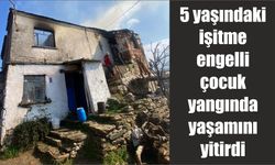 5 yaşındaki işitme engelli çocuk yangında yaşamını yitirdi