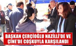 Başkan Çerçioğlu Nazilli’de ve Çine’de coşkuyla karşılandı