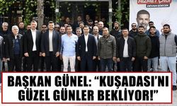 Başkan Günel: “Kuşadası’nı güzel günler bekliyor!”