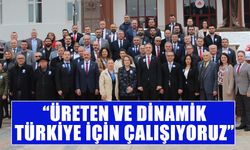 “Üreten ve dinamik Türkiye için çalışıyoruz”