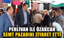 Pehlivan ile Özakcan semt pazarını ziyaret etti