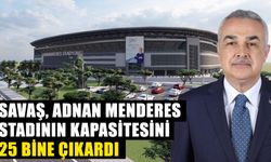 Savaş, Adnan Menderes Stadının kapasitesini 25 bine çıkardı