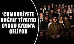 ‘Cumhuriyete Doğru’ tiyatro oyunu Aydın’a geliyor