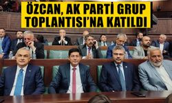 Özcan, AK Parti Grup Toplantısı’na katıldı