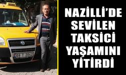 Nazilli'de sevilen taksici yaşamını yitirdi