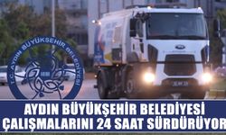 Aydın Büyükşehir Belediyesi çalışmalarını 24 saat sürdürüyor