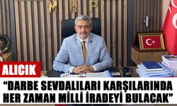 MHP'li Alıcık, “Darbe sevdalıları karşılarında her zaman milli iradeyi bulacak”