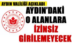 Aydın’daki o alanlara izinsiz girilemeyecek