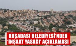 Kuşadası Belediyesi’nden ‘inşaat yasağı’ açıklaması