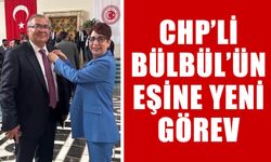 CHP’li Bülbül’ün eşine yeni görev