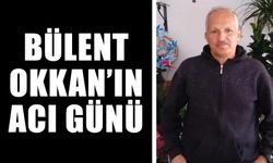 Bülent Okkan’ın acı günü