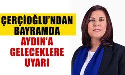 Çerçioğlu’ndan bayramda Aydın’a geleceklere uyarı