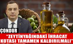 Çondur, “Zeytinyağındaki ihracat kotası tamamen kaldırılmalı”