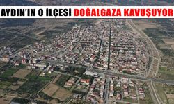 Aydın’ın o ilçesi doğalgaza kavuşuyor