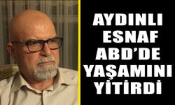 Aydınlı esnaf, ABD’de yaşamını yitirdi