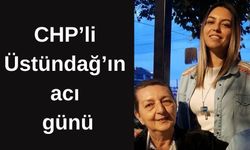 CHP’li Üstündağ’ın acı günü