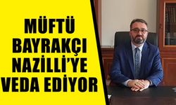 Müftü Bayrakçı Nazilli’ye veda ediyor