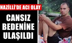 Nazilli'de acı olay: Cansız bedenine ulaşıldı