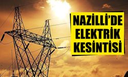 Nazilli’de yaşayanlar dikkat! O mahallelerde elektrik kesilecek