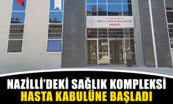 Nazilli’de sağlık kompleksi hasta kabulüne başladı