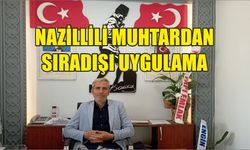 Nazillili muhtardan sıradışı uygulama