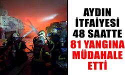 Aydın itfaiyesi 48 saatte 81 yangına müdahale etti