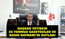 Başkan Yetişkin 24 Temmuz Gazeteciler ve Basın Bayramı’nı kutladı