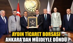 Aydın Ticaret Borsası Ankara’dan müjdeyle döndü