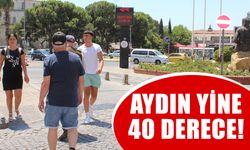 Aydın yine 40 derece!