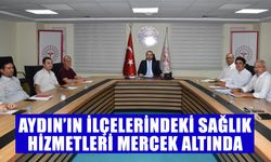 Aydın’ın ilçelerindeki sağlık hizmetleri mercek altında