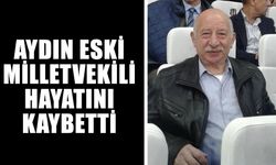 Aydın eski milletvekili hayatını kaybetti