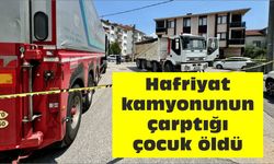 Hafriyat kamyonunun çarptığı çocuk öldü