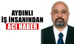 Aydınlı iş insanından acı haber