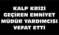 Kalp krizi geçiren Emniyet Müdür Yardımcısı vefat etti