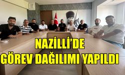 Nazilli’de görev dağılımı yapıldı