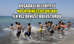 Kuşadası Belediyesi Nusaybinli çocukları ilk kez denizle buluşturdu