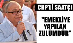 CHP’li Saatçı: "Emekliye yapılan zulümdür"