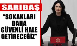 Sarıbaş: “Sokakları daha güvenli hale getireceğiz”