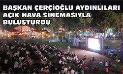 Başkan Çerçioğlu Aydınlıları açık hava sinemasıyla buluşturdu