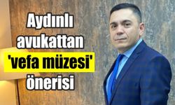 Aydınlı avukattan ‘vefa müzesi’ önerisi