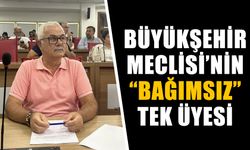 Büyükşehir Meclisi’nin “bağımsız” tek üyesi