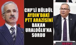 CHP’li Bülbül Aydın’daki PTT arazisini Bakan Uraloğlu’na sordu