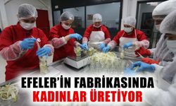 Efeler’in fabrikasında kadınlar üretiyor