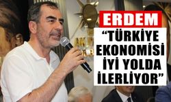 Erdem: “Türkiye ekonomisi iyi yolda ilerliyor”