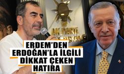 Erdem’den Erdoğan’la ilgili dikkat çeken hatıra