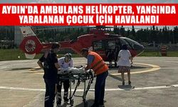 Aydın'da ambulans helikopter yangında yaralanan çocuk için havalandı