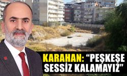 Karahan: “Peşkeşe sessiz kalamayız”