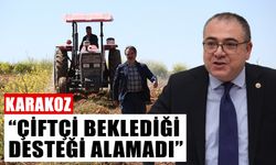 Karakoz: “Çiftçi beklediği desteği alamadı”